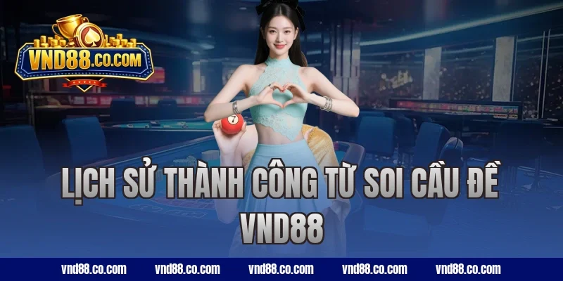 Lịch sử thành công từ soi cầu đề VND88