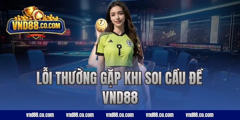Lỗi thường gặp khi soi cầu đề VND88