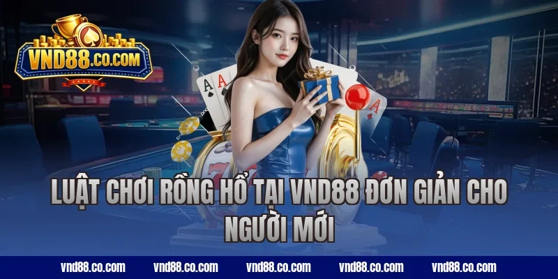 Luật chơi rồng hổ tại VND88 đơn giản cho người mới
