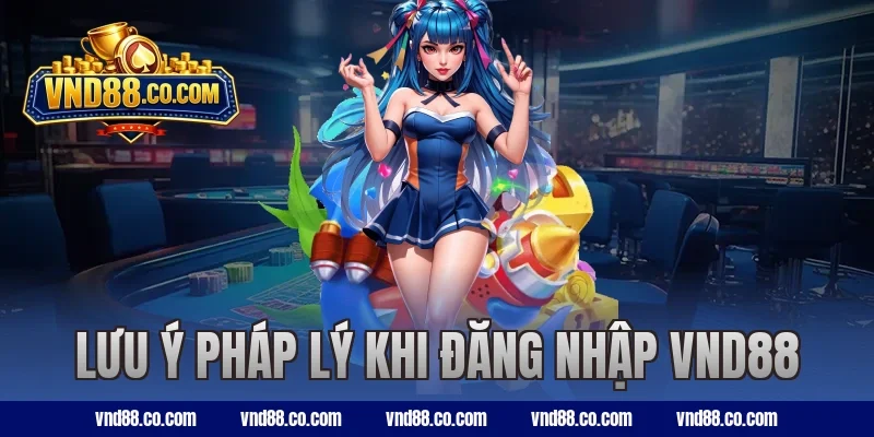 Lưu ý pháp lý khi đăng nhập VND88