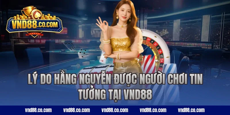 Lý do Hằng Nguyễn được người chơi tin tưởng tại VND88