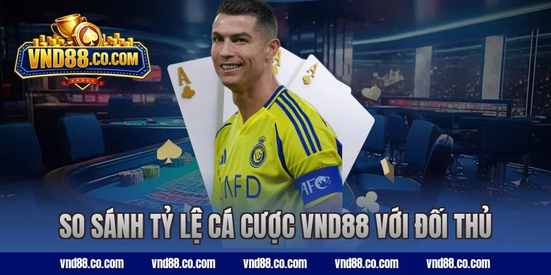 So sánh tỷ lệ cá cược VND88 với đối thủ